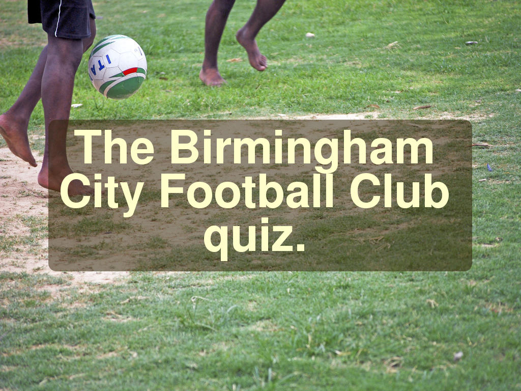 The Birmingham City Football Club quiz.